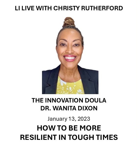 LI Live with Christy Rutherford — The Innovation Doula, Dr. Wanita Dixon: How to Be More Resilient in Tough Times, January 13 2023